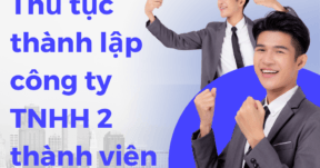 Thủ tục thành lập công ty TNHH 2 thành viên mới nhất.