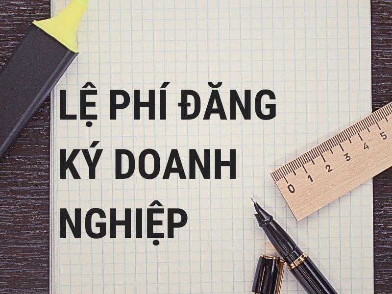 Mức lệ phí đăng ký doanh nghiệp là bao nhiêu? Đối tượng nào được miễn lệ phí đăng ký doanh nghiệp lệ phí đăng ký doanh nghiệp