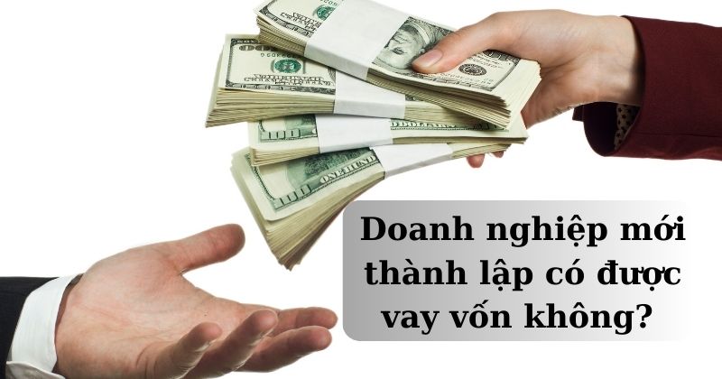 Doanh nghiệp mới thành lập có được vay vốn không