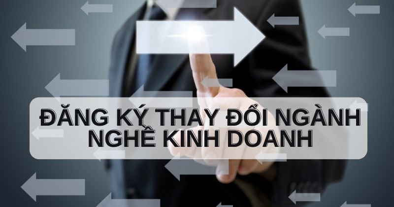 Hồ sơ, thủ tục bổ sung đăng ký thay đổi ngành nghề kinh doanh Đăng ký thay đổi ngành nghề kinh doanh