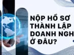 Nộp hồ sơ thành lập doanh nghiệp ở đâu? Đóng những phí gì? 
