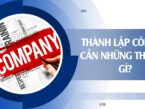 Thành lập công ty cần những thủ tục gì? Điều kiện ra sao? 