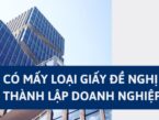 [Giải đáp] Có mấy loại giấy đề nghị thành lập doanh nghiệp? 