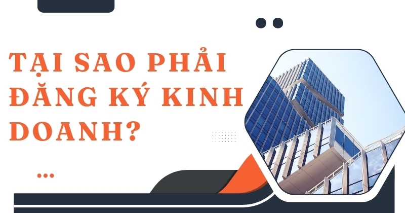 Tại sao phải đăng ký kinh doanh? Có bắt buộc hay không? Tại sao phải đăng ký kinh doanh