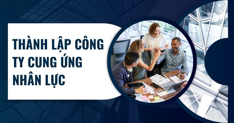 Thành lập công ty cung ứng nhân lực