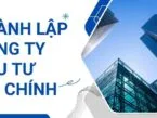 Thủ tục thành lập công ty đầu tư tài chính mới nhất 2025 