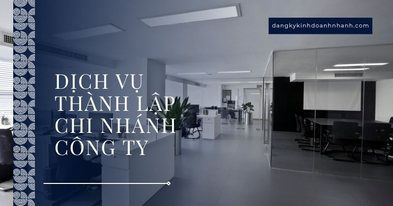 Dịch vụ tư vấn thành lập chi nhánh công ty.