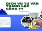 Dịch vụ tư vấn thành lập công ty nhanh chóng – tiện lợi