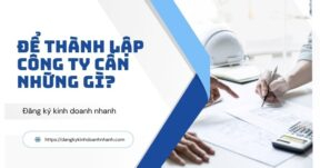Để thành lập công ty cần những gì? Hồ sơ đăng ký công ty theo quy định