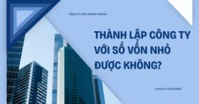 Thành lập công ty với số vốn nhỏ được không? Quy định pháp luật cần biết